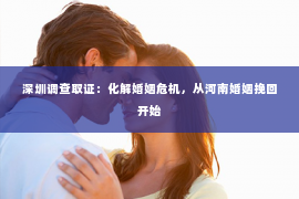 深圳调查取证：化解婚姻危机，从河南婚姻挽回开始