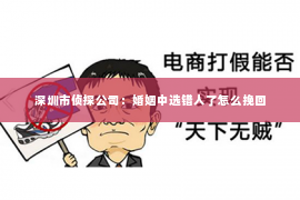 深圳市侦探公司：婚姻中选错人了怎么挽回